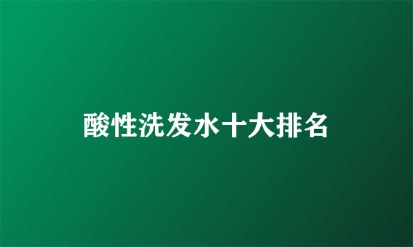 酸性洗发水十大排名