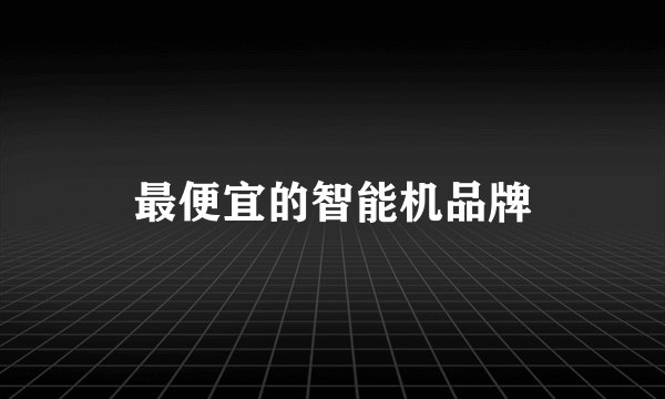 最便宜的智能机品牌