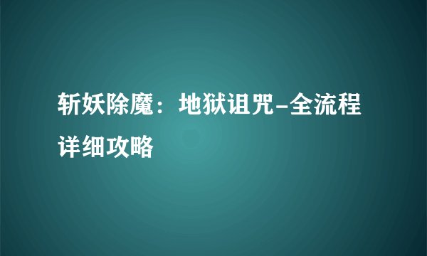 斩妖除魔：地狱诅咒-全流程详细攻略