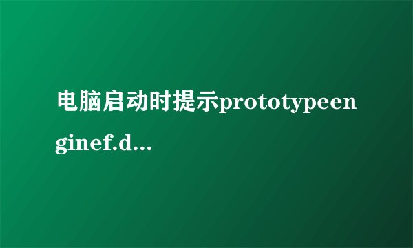 电脑启动时提示prototypeenginef.dll文件丢失怎么办？_缺少prototypeenginef.dll如何修复