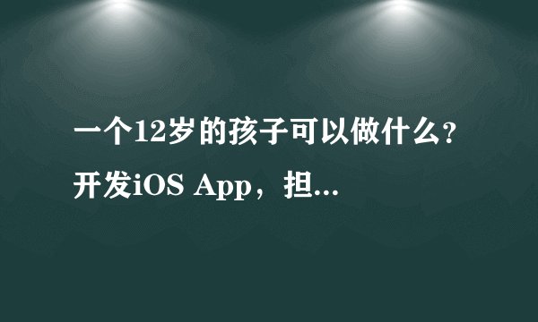 一个12岁的孩子可以做什么？开发iOS App，担任CEO，这个孩子被人称为“下一个乔布斯”………