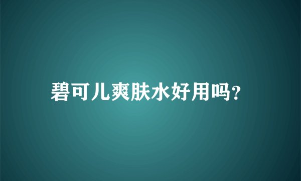 碧可儿爽肤水好用吗？