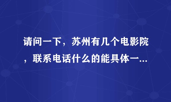请问一下，苏州有几个电影院，联系电话什么的能具体一点吗？？