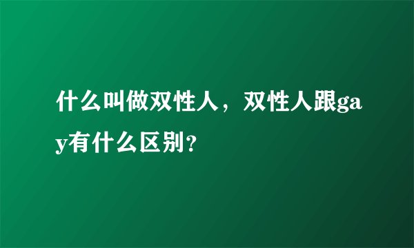 什么叫做双性人，双性人跟gay有什么区别？