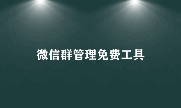 微信群管理免费工具