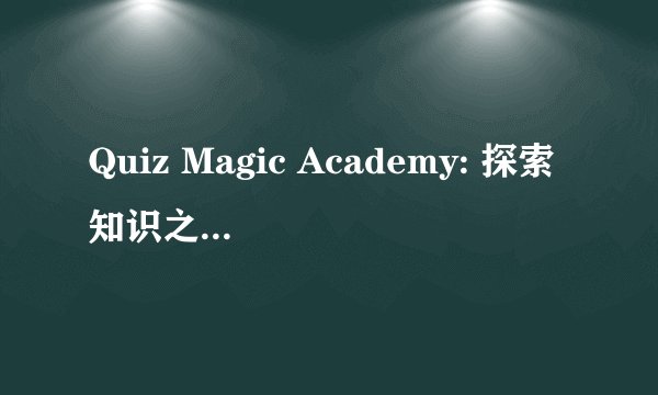 Quiz Magic Academy: 探索知识之谜的奇幻之地
