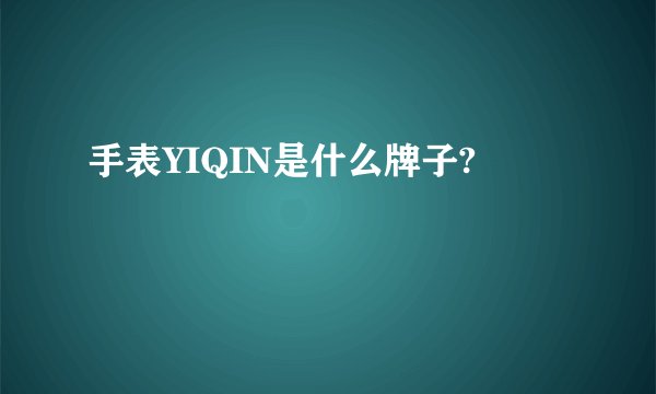 手表YIQIN是什么牌子?