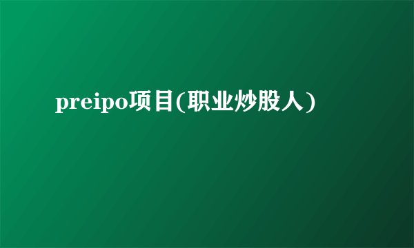 preipo项目(职业炒股人)