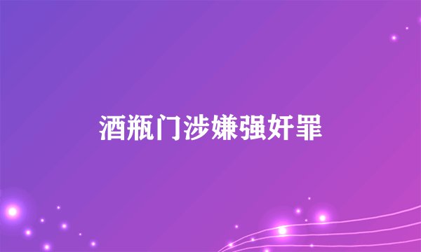酒瓶门涉嫌强奸罪