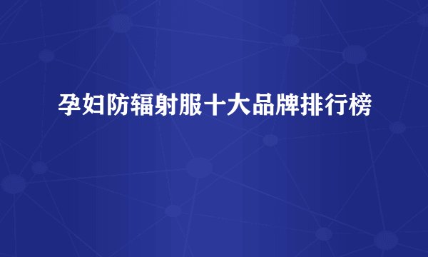 孕妇防辐射服十大品牌排行榜