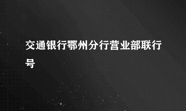 交通银行鄂州分行营业部联行号