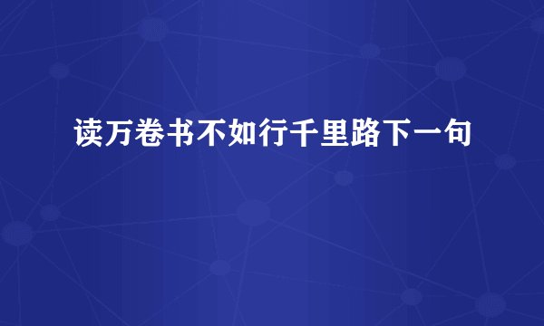 读万卷书不如行千里路下一句