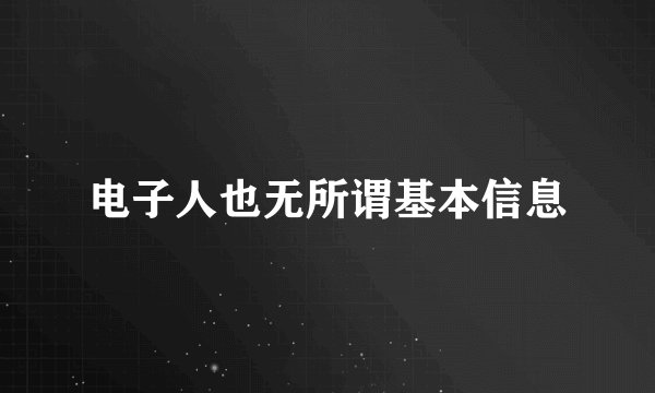 电子人也无所谓基本信息