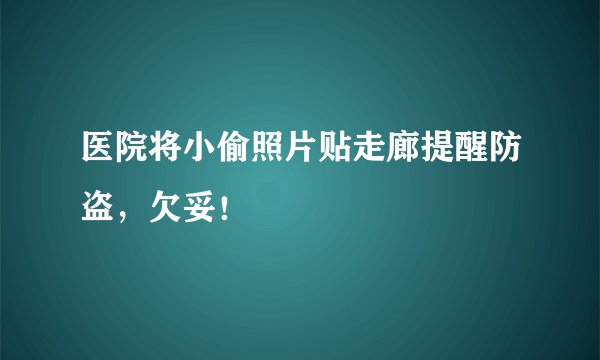 医院将小偷照片贴走廊提醒防盗,欠妥!