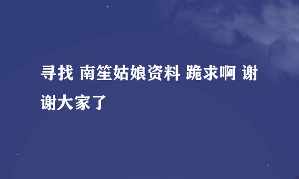 寻找 南笙姑娘资料 跪求啊 谢谢大家了
