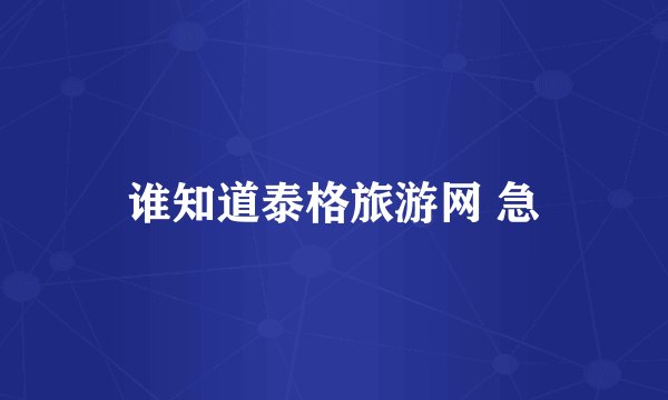 谁知道泰格旅游网 急