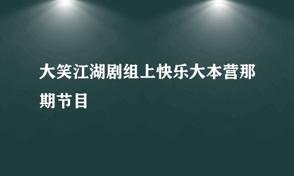大笑江湖剧组上快乐大本营那期节目