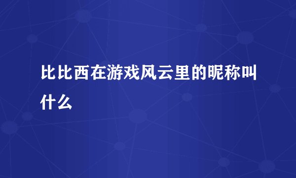 比比西在游戏风云里的昵称叫什么