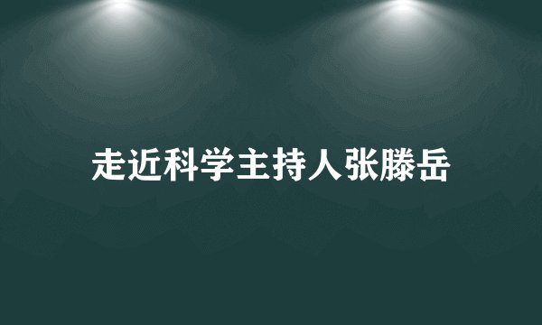 走近科学主持人张滕岳