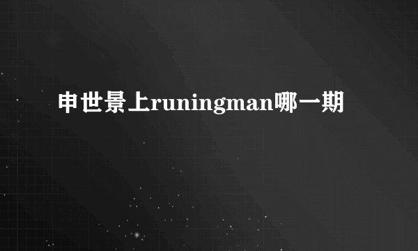申世景上runingman哪一期