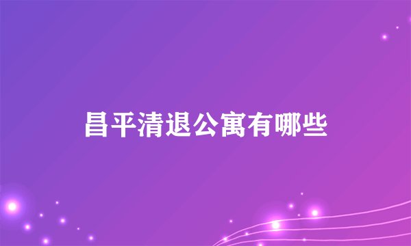 昌平清退公寓有哪些