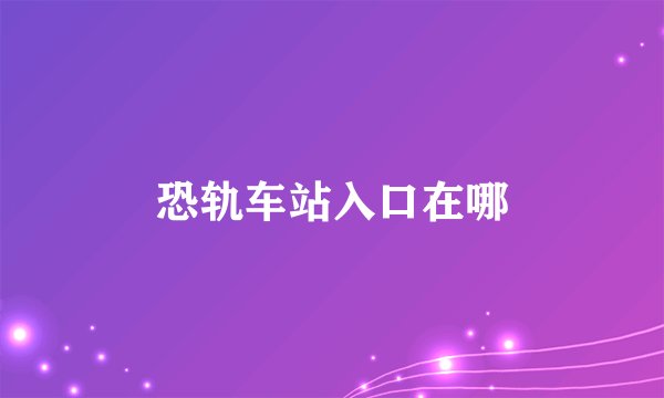 恐轨车站入口在哪