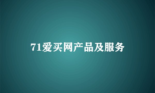 71爱买网产品及服务