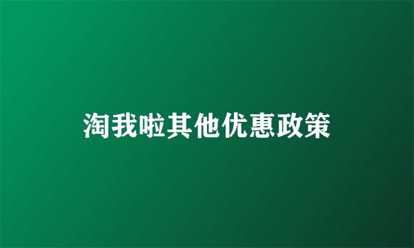淘我啦其他优惠政策