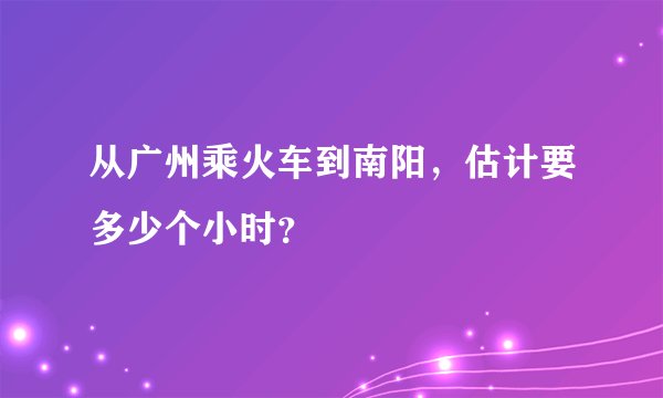 从广州乘火车到南阳，估计要多少个小时？