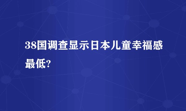 38国调查显示日本儿童幸福感最低?