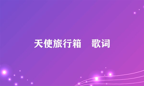 天使旅行箱 歌词