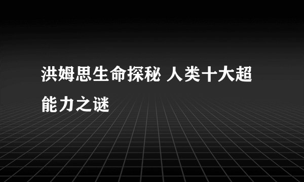 洪姆思生命探秘 人类十大超能力之谜