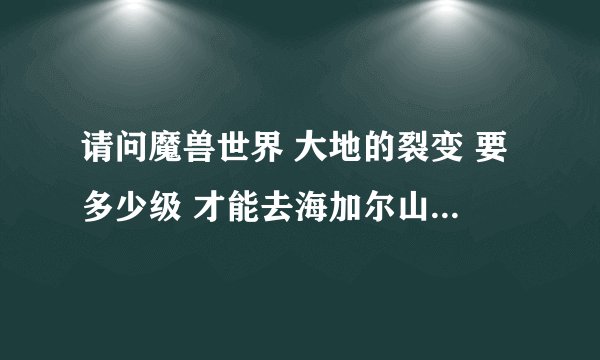 请问魔兽世界 大地的裂变 要多少级 才能去海加尔山任务 是78 还是80