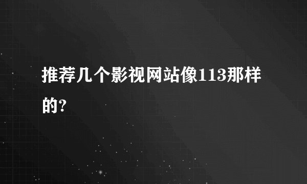 推荐几个影视网站像113那样的?