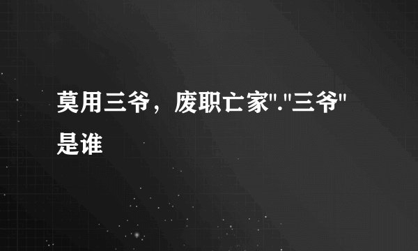 莫用三爷,废职亡家