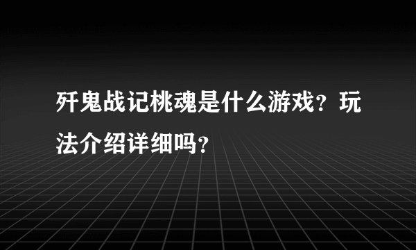 歼鬼战记桃魂是什么游戏？玩法介绍详细吗？