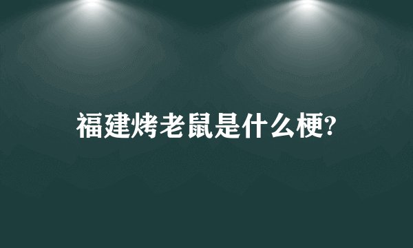 福建烤老鼠是什么梗?