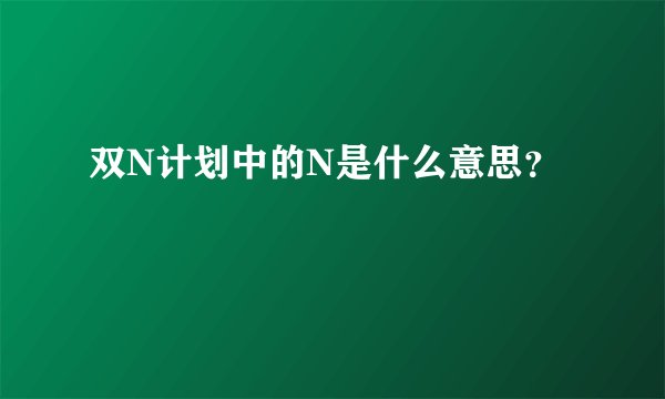 双N计划中的N是什么意思？