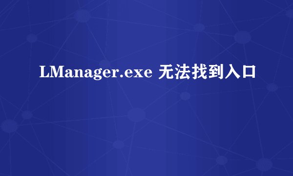 LManager.exe 无法找到入口