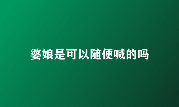 婆娘是可以随便喊的吗