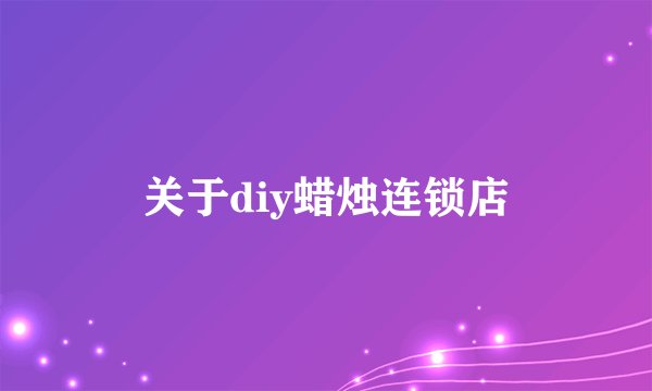 关于diy蜡烛连锁店