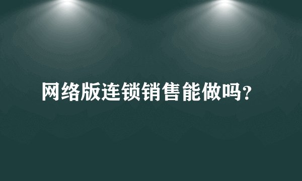 网络版连锁销售能做吗？