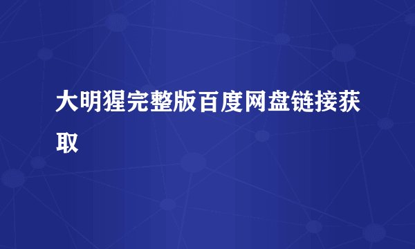 大明猩完整版百度网盘链接获取