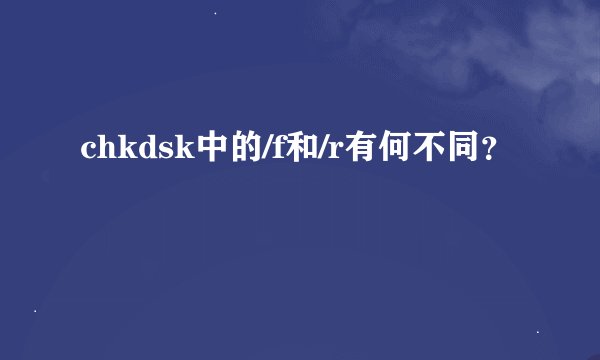 chkdsk中的/f和/r有何不同？