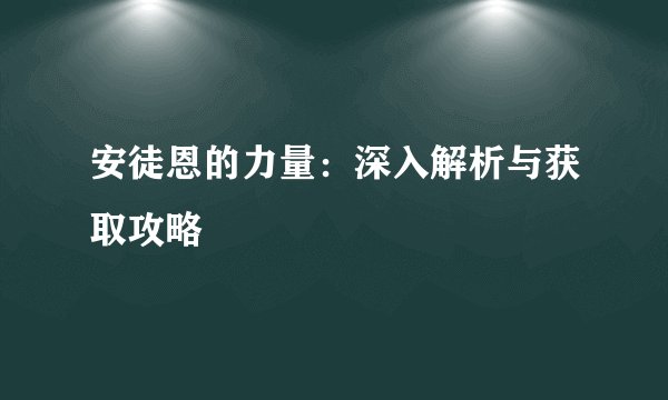 安徒恩的力量：深入解析与获取攻略