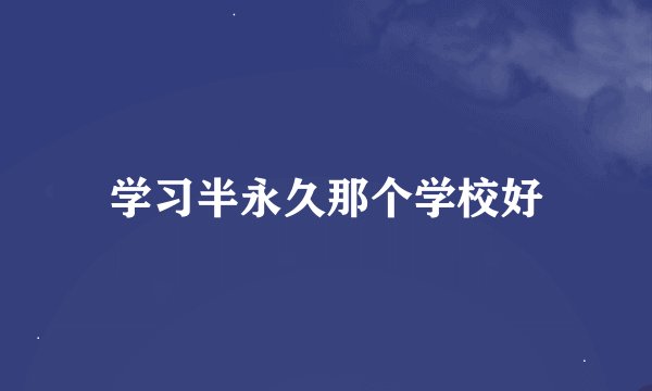 学习半永久那个学校好