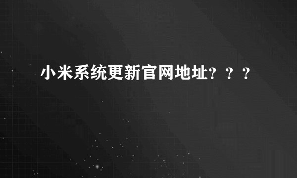 小米系统更新官网地址???