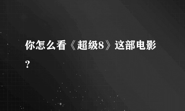 你怎么看《超级8》这部电影？