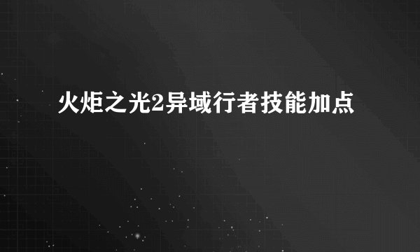 火炬之光2异域行者技能加点