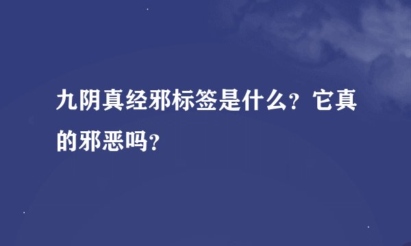 九阴真经邪标签是什么？它真的邪恶吗？